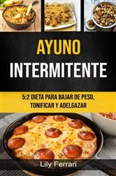 Book cover of Ayuno Intermitente: 5:2 Dieta Para Bajar De Peso, Tonificar Y Adelgazar by Lily Ferrari