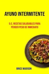 Book cover of Ayuno Intermitente: 5:2, Recetas Saludables Para Perder Peso De Inmediato by Brice Madison