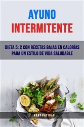 Book cover of Ayuno Intermitente: Dieta 5: 2 Con Recetas Bajas En Calorías Para Un Estilo De Vida Saludable by Gary Patidar