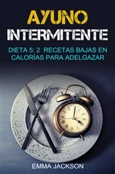 Book cover of Ayuno Intermitente:  Dieta 5: 2  Recetas Bajas En Calorías Para Adelgazar by Emma Jackson