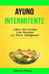 Book cover of Ayuno Intermitente: Libro De Cocina Con Recetas 5:2 Para Adelgazar by Bonnie Fields