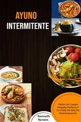 Book cover of Ayuno Intermitente: Obtén Un Cuerpo Delgado Perfecto Y Un Estilo De Vida De Desintoxicación by Kenneth Kerwin