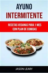 Book cover of Ayuno Intermitente: Recetas Veganas Para 1 Mes Con Plan De Comidas by Jason Leary