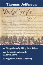 Book cover of Az Amerikai Egyesült Államok Függetlenségi Nyilatkozata, Alkotmánya és Törvényjavaslata by Thomas Jefferson
