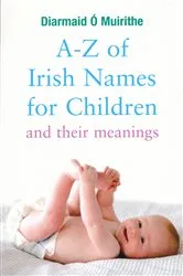 Book cover of A–Z of Irish Names for Children and Their Meanings by Diarmaid O Muirithe