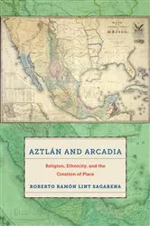 Book cover of Aztlán and Arcadia by Roberto Ramón Lint Sagarena