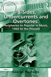 Book cover of B-Sides, Undercurrents and Overtones: Peripheries to Popular in Music, 1960 to the Present by George Plasketes