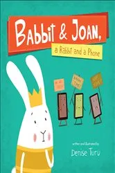 Book cover of Babbit and Joan, a Rabbit and a Phone by Denise Turu