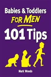 Book cover of Babies and Toddlers for Men [101 Tips] by Mark Woods