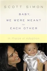 Book cover of Baby, We Were Meant for Each Other by Scott Simon