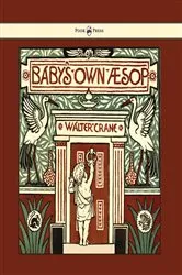 Book cover of Baby's Own Aesop - Being the Fables Condensed in Rhyme with Portable Morals - Illustrated by Walter Crane by Walter Crane