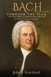 Book cover of BACH Through the Year: The Church Music of Johann Sebastian Bach and the Revised Common Lectionary, SECOND EDITION by John S. Setterlund