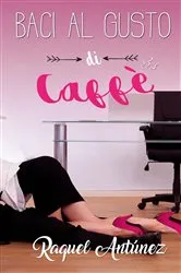 Book cover of Baci al gusto di caffè by Raquel Antúnez