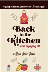Book cover of Back to the Kitchen and loving it: Recipes from America's Golden Era:  Recipes from America's Golden Era: Recipes from America's Golden Era: Recipes from America's Golden Age by Ruth Adler Torres