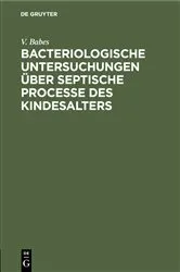 Book cover of Bacteriologische Untersuchungen über septische Processe des Kindesalters by V. Babes