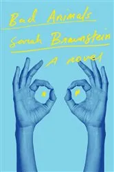 Book cover of Bad Animals: A Novel by Sarah Braunstein