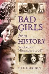 Book cover of Bad Girls from History by Dee Gordon