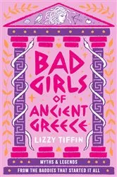 Book cover of Bad Girls of Ancient Greece by Lizzy Tiffin
