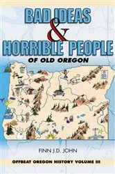 Book cover of Bad Ideas and Horrible People of Old Oregon by Unknown