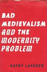Book cover of Bad Medievalism and the Modernity Problem by Kathy Lavezzo