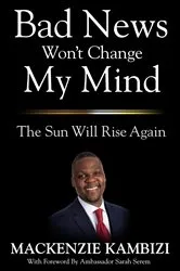 Book cover of Bad News Won't Change My Mind by Mackenzie Kambizi