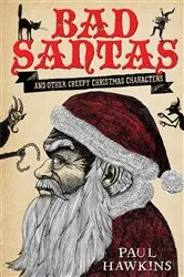Book cover of Bad Santas: Disquieting Winter Folk Tales for Grown-Ups by Paul Hawkins