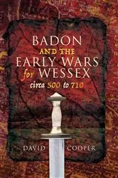 Book cover of Badon and the Early Wars for Wessex, circa 500 to 710 by David Cooper