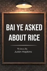 Book cover of Bai Ye Asked About Rice by Justin Hopkins