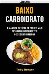 Book cover of Baixo Carboidrato: A Maneira Natural De Perder Mais Peso Mais Rapidamente E De Se Sentir Melhor by Toby Brewer