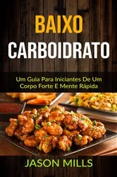 Book cover of baixo carboidrato : Um Guia Para Iniciantes De Um Corpo Forte E Mente Rápida by Roberta de Jesus Tadross