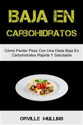 Book cover of Baja En Carbohidratos: Cómo Perder Peso Con Una Dieta Baja En Carbohidratos Rápida Y Saludable by Orville Mullins