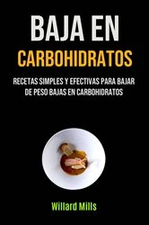Book cover of Baja En Carbohidratos: Recetas Simples Y Efectivas Para Bajar De Peso Bajas En Carbohidratos by Willard Mills