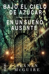 Book cover of Bajo el cielo de azúcar / En un sueño ausente by Seanan McGuire