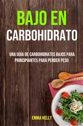 Book cover of Bajo En Carbohidrato: Una Guía De Carbohidratos Bajos Para Principiantes Para Perder Peso by N/A