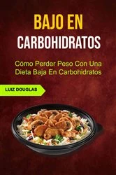 Book cover of Bajo En Carbohidratos: Cómo Perder Peso Con Una Dieta Baja En Carbohidratos by Luiz Douglas