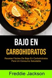 Book cover of Bajo En Carbohidratos: Recetas Fáciles De Baja En Carbohidratos Para Un Consumo Saludable by Freddie Jackson