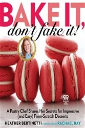 Book cover of Bake It, Don't Fake It! by Heather Bertinetti