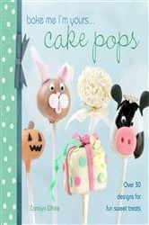 Book cover of Bake Me I'm Yours . . . Cake Pops by Carolyn White