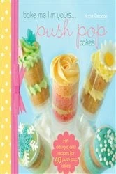 Book cover of Bake me im Yours… Push Pop Cakes by Katie Deacon