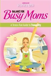Book cover of Balance for Busy Moms - A Stress-Free Guide to Tranquility by Heather Eden