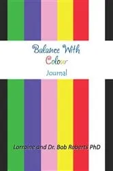 Book cover of Balance With Colour Journal by Lorraine and Dr Bob Roberts PhD