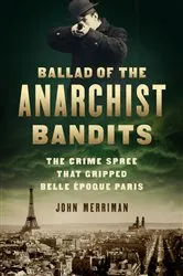 Book cover of Ballad of the Anarchist Bandits by John Merriman