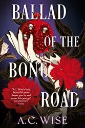 Book cover of Ballad of the Bone Road by A.C. Wise