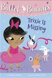 Book cover of Ballet Bunnies #6: Trixie Is Missing by Swapna Reddy