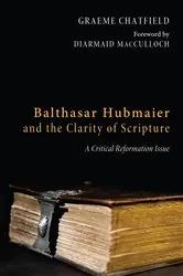 Book cover of Balthasar Hubmaier and the Clarity of Scripture by Graeme Ross Chatfield