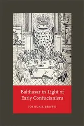 Book cover of Balthasar in Light of Early Confucianism by Joshua R. Brown