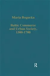 Book cover of Baltic Commerce and Urban Society, 1500-1700 by Maria Bogucka
