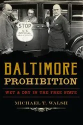 Book cover of Baltimore Prohibition by Michael T. Walsh