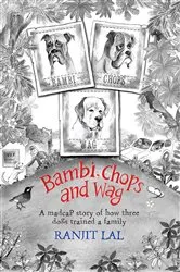 Book cover of Bambi, Chops and Wag: How three dogs trained a family by Ranjit Lal