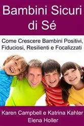 Book cover of Bambini Sicuri di Sé - Come Crescere Bambini Positivi, Fiduciosi, Resilienti e Focalizzati by Karen Campbell